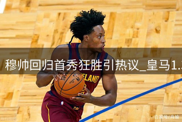 穆帅回归首秀狂胜引热议 皇马1.35亿猎物点赞引爆转会疑云